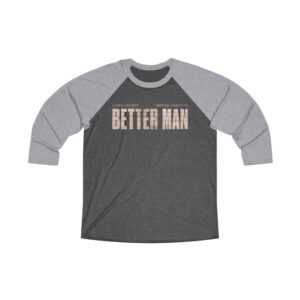 Better Man Unisex Tri-Blend 3/4 Raglan Tee